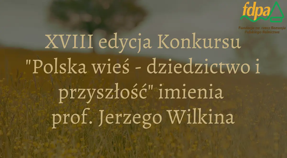 XVIII edycja konkursu „Polska wieś – dziedzictwo i przyszłość” im. prof. Jerzego Wilkina